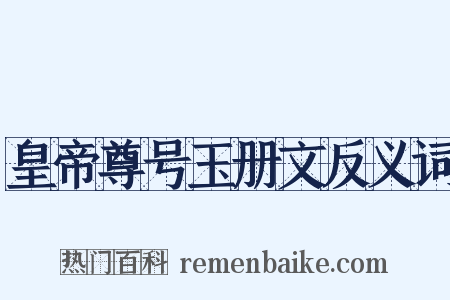 皇帝尊号玉册文反义词是什么意思的图片